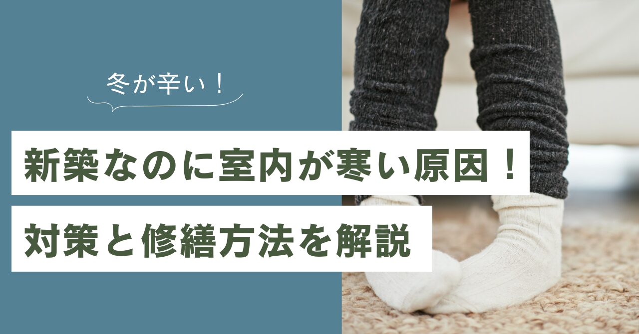 【冬が辛い！】新築なのに室内が寒い原因！対策と修繕方法を解説